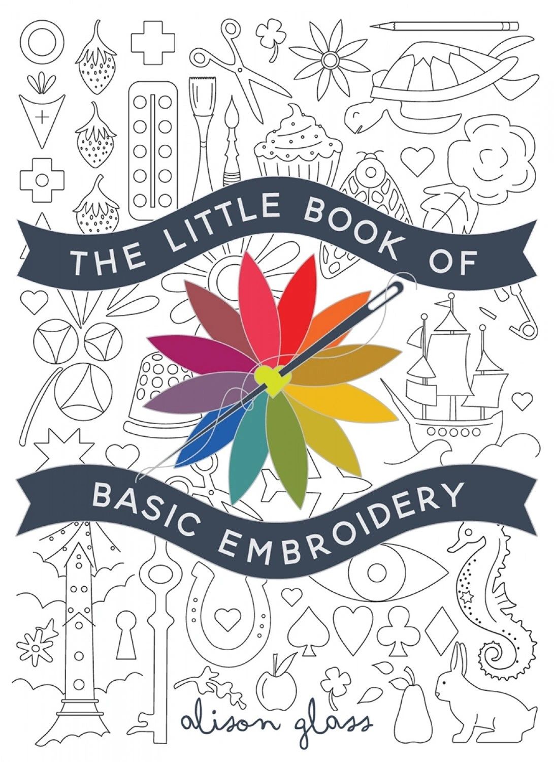 The Little Book of Basic Embroidery # AG142 From Alison Glass By Glass, Alison In Hand Embroidery